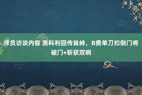 球员访谈内容 奥科利回传耸峙，B费单刀扣倒门将破门+斩获双响