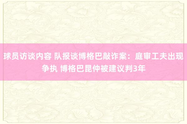 球员访谈内容 队报谈博格巴敲诈案：庭审工夫出现争执 博格巴昆仲被建议判3年