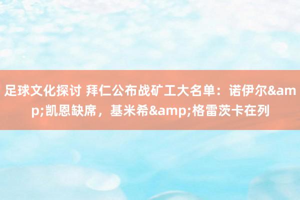 足球文化探讨 拜仁公布战矿工大名单：诺伊尔&凯恩缺席，基米希&格雷茨卡在列