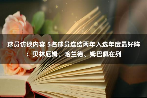 球员访谈内容 5名球员连结两年入选年度最好阵：贝林厄姆、哈兰德、姆巴佩在列