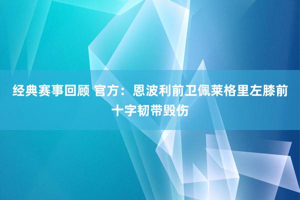 经典赛事回顾 官方：恩波利前卫佩莱格里左膝前十字韧带毁伤