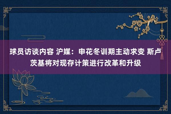 球员访谈内容 沪媒：申花冬训期主动求变 斯卢茨基将对现存计策进行改革和升级