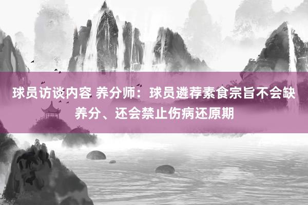 球员访谈内容 养分师：球员遴荐素食宗旨不会缺养分、还会禁止伤病还原期