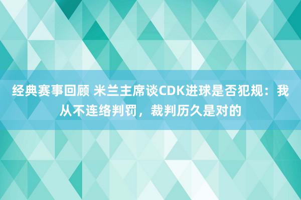 经典赛事回顾 米兰主席谈CDK进球是否犯规：我从不连络判罚，裁判历久是对的