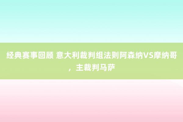 经典赛事回顾 意大利裁判组法则阿森纳VS摩纳哥，主裁判马萨