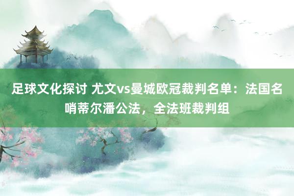 足球文化探讨 尤文vs曼城欧冠裁判名单：法国名哨蒂尔潘公法，全法班裁判组